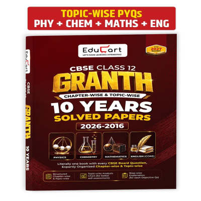 Educart CBSE Class 12 PYQs Book Granth | Chapter-wise and Topic-wise 10 Years Solved Papers - Physics, Chemistry, Mathematics & English Core For 2027 Boards (2026-2016)