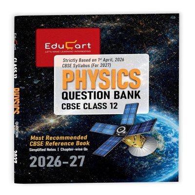 EduCart CBSE Class 12 Physics Question Bank 2026-27 | Simplified Notes & Chapter-wise Questions | CBSE Reference Book